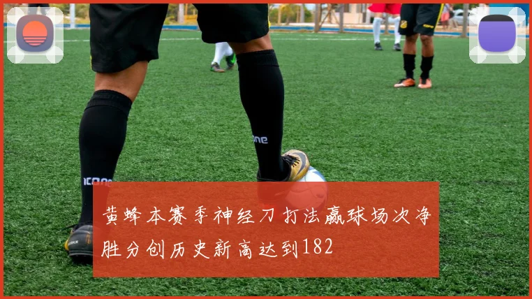 黄蜂本赛季神经刀打法赢球场次净胜分创历史新高达到182