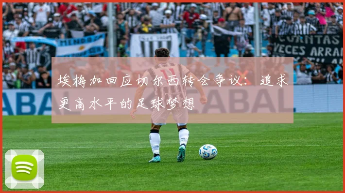 埃梅加回应切尔西转会争议：追求更高水平的足球梦想